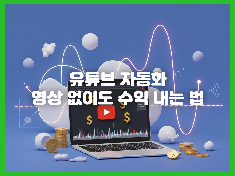 유튜브 자동화: 영상 없이도 수익 내는 법
